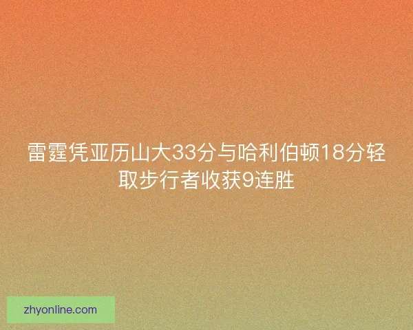 雷霆凭亚历山大33分与哈利伯顿18分轻取步行者收获9连胜