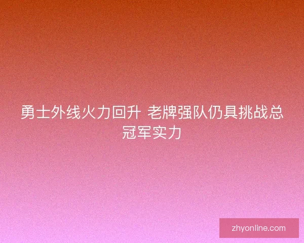 勇士外线火力回升 老牌强队仍具挑战总冠军实力